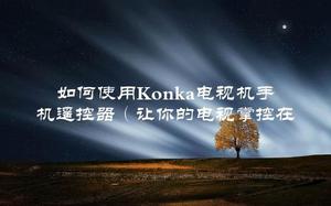 如何使用Konka电视机手机遥控器（让你的电视掌控在手中）